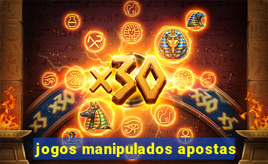 jogos manipulados apostas